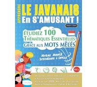 APPRENDRE LE JAVANAIS EN S’AMUSANT - NIVEAU AVANCÉ: INTERMÉDIAIRE À DIFFICILE - ÉTUDIEZ 100 THÉMATIQUES ESSENTIELLES GRÂCE AUX MOTS MÊLÉS - VOL.1