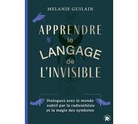 Apprendre le langage de l'invisible: Dialoguez avec le monde subtil par la radiesthésie et la magie des symboles