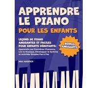 Apprendre Le Piano Pour Les Enfants: Leçons de Piano Amusantes et Faciles pour Enfants Débutants: Apprendre ses Premières Chansons, Lire la Musique, Développer le Rythme et Activités Simples Pas à Pas