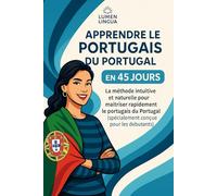 Apprendre le Portugais du Portugal en 45 Jours: La méthode intuitive et naturelle pour maîtriser rapidement le portugais du Portugal (spécialement conçue pour les débutants)