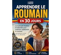 Apprendre le Roumain en 30 Jours: La méthode intuitive et naturelle pour maîtriser rapidement le Roumain (spécialement conçue pour les débutants)