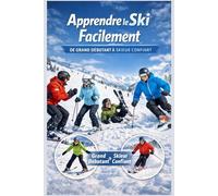 Apprendre le Ski Facilement : De Grand Débutant à Skieur Confiant
