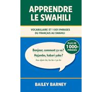 Apprendre le swahili : 1 001 phrases pour débutants et vocabulaire du français au swahili