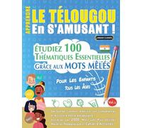 APPRENDRE LE TÉLOUGOU EN S'AMUSANT - POUR LES ENFANTS: TOUS LES ÂGES - ÉTUDIEZ 100 THÉMATIQUES ESSENTIELLES GRÂCE AUX MOTS MÊLÉS - VOL.1