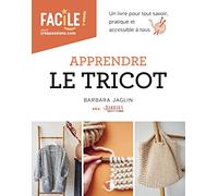 Apprendre le tricot: Un livre pour tout savoir pratique et accessible à tous