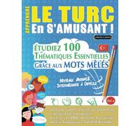 APPRENDRE LE TURC EN S'AMUSANT - NIVEAU AVANCÉ: INTERMÉDIAIRE À DIFFICILE - ÉTUDIEZ 100 THÉMATIQUES ESSENTIELLES GRÂCE AUX MOTS MÊLÉS (VOL.2): ... Compétences Et Accroître Votre Vocabulaire!