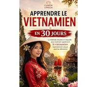 Apprendre le Vietnamien en 30 Jours: La méthode intuitive et naturelle pour maîtriser rapidement le vietnamien (spécialement conçue pour les débutants)