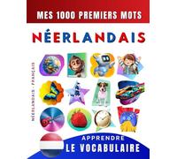 Apprendre le vocabulaire Néerlandais : Mes mille premiers mots, Bilingue Néerlandais - Français: Imagier néerlandais pour débutant