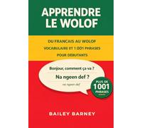 Apprendre le wolof : 1 001 phrases pour débutants et vocabulaire du français au wolof