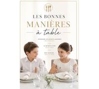 Apprendre les bonnes manières dès l’enfance , Le secrets d’une belle table: Le secrets d’une belle table, Bien manger, bien se tenir, livre éducatif dès 3 ans