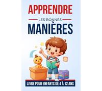 Apprendre les Bonnes manières: Un guide pour les enfants, découvrez les fondements des bonnes manières pour naviguer avec confiance dans la vie ... 4 à 12 ans (Développement Personnel Enfants)