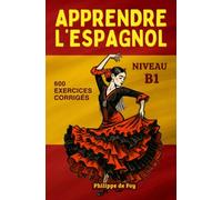 Apprendre L'Espagnol - Niveau B1: cours complet avec dialogues et 600 exercices corrigés: 3 (L'Espagnol pour les Débutants - Collection A1 + A2)