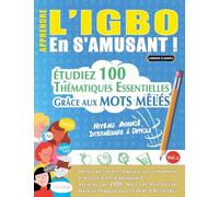 APPRENDRE L'IGBO EN S'AMUSANT - NIVEAU AVANCÉ: INTERMÉDIAIRE À DIFFICILE - ÉTUDIEZ 100 THÉMATIQUES ESSENTIELLES GRÂCE AUX MOTS MÊLÉS - VOL.1