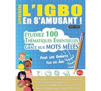APPRENDRE L'IGBO EN S'AMUSANT - POUR LES ENFANTS: TOUS LES ÂGES - ÉTUDIEZ 100 THÉMATIQUES ESSENTIELLES GRÂCE AUX MOTS MÊLÉS - VOL.1