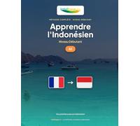 Apprendre l'Indonésien - Niveau A1 Débutant: Méthode complète : 60 leçons illustrées, 1 300 exercices corrigés, vocabulaire essentiel (Apprendre l'Indonésien - Méthode IndoLingua)