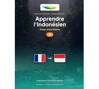Apprendre l'Indonésien - Niveau B1 Intermédiaire: Méthode complète : se débrouiller en autonomie en Indonésie, voyager, raconter (Apprendre l'Indonésien - Méthode IndoLingua)