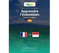 Apprendre l'Indonésien - Niveau B2 Intermédiaire +: Méthode complète : communiquer avec aisance et nuance en bahasa Indonesia (Apprendre l'Indonésien - Méthode IndoLingua)