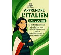 Apprendre l'Italien en 30 Jours: La méthode intuitive et naturelle pour maîtriser rapidement l'Italien (spécialement conçue pour les débutants)