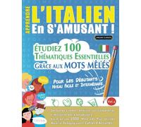 APPRENDRE L'ITALIEN EN S'AMUSANT - POUR LES DÉBUTANTS: NIVEAU FACILE ET INTERMÉDIAIRE - ÉTUDIEZ 100 THÉMATIQUES ESSENTIELLES GRÂCE AUX MOTS MÊLÉS - ... Compétences Et Accroître Votre Vocabulaire!
