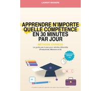 Apprendre n’importe quelle compétence en 30 minutes par jour: Méthode Express, le guide pas à pas pour adultes débordés (Productivité, Mémoire et IA)
