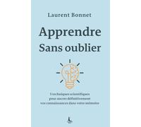 Apprendre sans oublier: 5 techniques scientifiques pour ancrer définitivement vos connaissances dans votre mémoire (Apprentissage & Compétences)