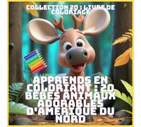 APPRENDS EN COLORIANT : 20 BÉBÉS ANIMAUX ADORABLES D'AMÉRIQUE DU NORD (COLLECTION 20 : LIVRE DE COLORIAGE)