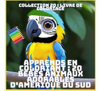 APPRENDS EN COLORIANT : 20 BÉBÉS ANIMAUX ADORABLES D'AMÉRIQUE DU SUD (COLLECTION 20 : LIVRE DE COLORIAGE)