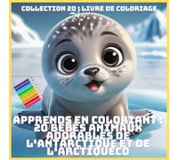 APPRENDS EN COLORIANT : 20 BÉBÉS ANIMAUX ADORABLES DE L'ANTARCTIQUE ET DE L'ARCTIQUE (COLLECTION 20 : LIVRE DE COLORIAGE)