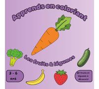 Apprends en coloriant - Les fruits et légumes: Livre de coloriage éducatif avec 30 fruits et légumes, couleurs et poésies pour enfants de 3 à 6 ans