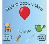 Apprends en coloriant - Les objets: Livre de coloriage éducatif avec 30 objets, couleurs et poésies pour enfants de 3 à 6 ans
