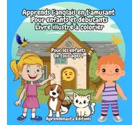 Apprends l’anglais en t’amusant Pour enfants et débutants Livre illustré à colorier: Pour les enfants de tous âges !