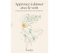 Apprenez à danser avec le vent: Comment trouver la foi en soi et en la vie?