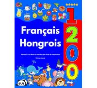 Apprenez Français Hongrois : 1 200 Mots du Quotidien avec Guide de Prononciation: Édition Colorée