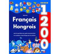 Apprenez Français Hongrois : 1 200 mots du quotidien avec guide de prononciation: Un vocabulaire visuel bilingue pour les enfants
