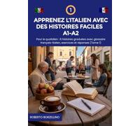 Apprenez l’Italien avec des Histoires Faciles A1-A2: Pour le quotidien. 8 histoires graduées avec glossaire français-italien, exercices et réponses (Tome 1)