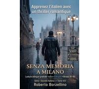 Apprenez l’italien avec un thriller romantique - B1/B2 · Senza memoria a Milano: Un vrai roman + glossaires, 25 exercices avec corrigés et écriture créative. Tome 4/5 (« Secrets Italiens B1-B2 »)