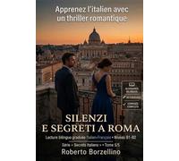 Apprenez l’italien avec un thriller romantique - B1/B2 · Silenzi e segreti a Roma: Un vrai roman + glossaires, 25 exercices avec corrigés et écriture créative. Tome 5/5