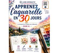 Apprenez l'Aquarelle en 30 Jours: Un Défi Aquarelle pour Débutants 30 Projets Simples de Fleurs, Paysages et Animaux, Aucune Expérience Requise