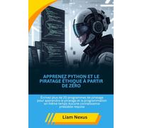 Apprenez Python et le piratage éthique à partir de zéro: Écrivez plus de 20 programmes de piratage pour apprendre le piratage et la programmation en même temps Aucune connaissance préalable requise