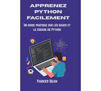 APPRENEZ PYTHON FACILEMENT: Un guide pratique sur les bases et le codage de Python