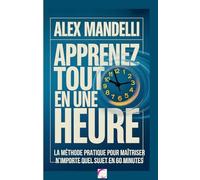 Apprenez Tout en Une Heure: La méthode pratique pour maîtriser n’importe quel sujet en 60 minutes