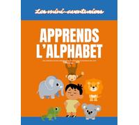 Apprenons l’alphabet - Les mini-aventuriers: Cahier de coloriage et activités éducatives pour apprendre les lettres, les animaux et objets du quotidien