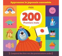 Apprenons le japonais ensemble : nos 200 premiers mots: Un livre illustré bilingue japonais-français pour tout-petits, enfants et parents