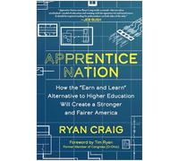 Apprentice Nation: How the "Earn and Learn" Alternative to Higher Education Will Create a Stronger and Fairer America