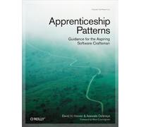 Apprenticeship Patterns: Guidance for the Aspiring Software Craftsman (O'Reilly Ser.)