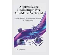 Apprentissage automatique avec AutoML et Vertex AI: Créez et déployez des modèles ML sans code sur Google Cloud