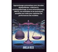 Apprentissage automatique avec données déséquilibrées : maîtrisez le suréchantillonnage, le sous-échantillonnage, SMOTE, les ensembles et les ... pour optimiser les performances des modèles.
