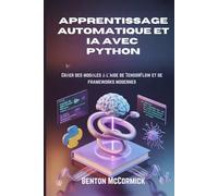 Apprentissage automatique et IA avec Python: Créer des modèles à l'aide de TensorFlow et de frameworks modernes
