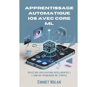 Apprentissage automatique iOS avec Core ML: Créez des applications intelligentes à l'aide du framework ML d'Apple