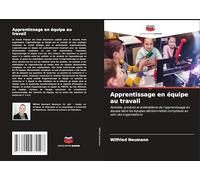 Apprentissage en équipe au travail: Activités, produits et antécédents de l'apprentissage en équipe dans les équipes décisionnelles complexes au sein des organisations
